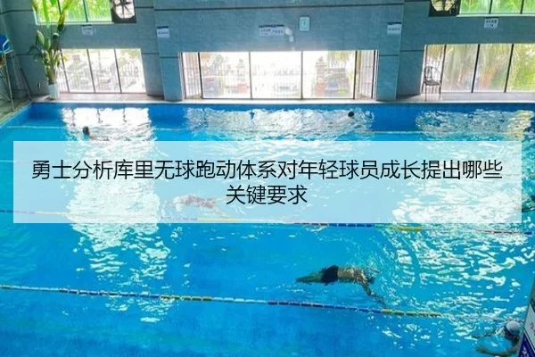 勇士分析库里无球跑动体系对年轻球员成长提出哪些关键要求